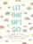 Let That Sh*t Go: A Journal for Leaving Your Bullsh*t Behind and Creating a Happy Life