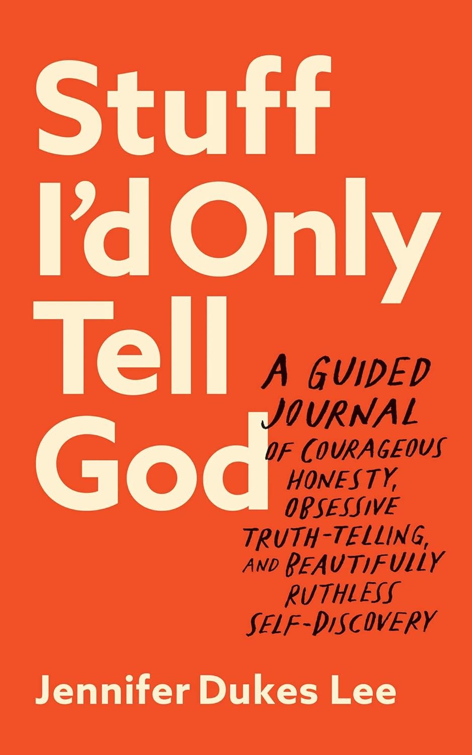 Stuff I’d Only Tell God: A Guided Journal of Courageous Honesty, Obsessive Truth-Telling, and Beautifully Ruthless Self-Discovery (Creative Self-Care for Women, Men + Teens with Prompts, Lists + More)
